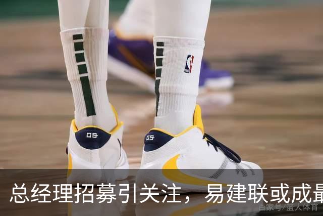总经理招募引关注，易建联或成最佳人选